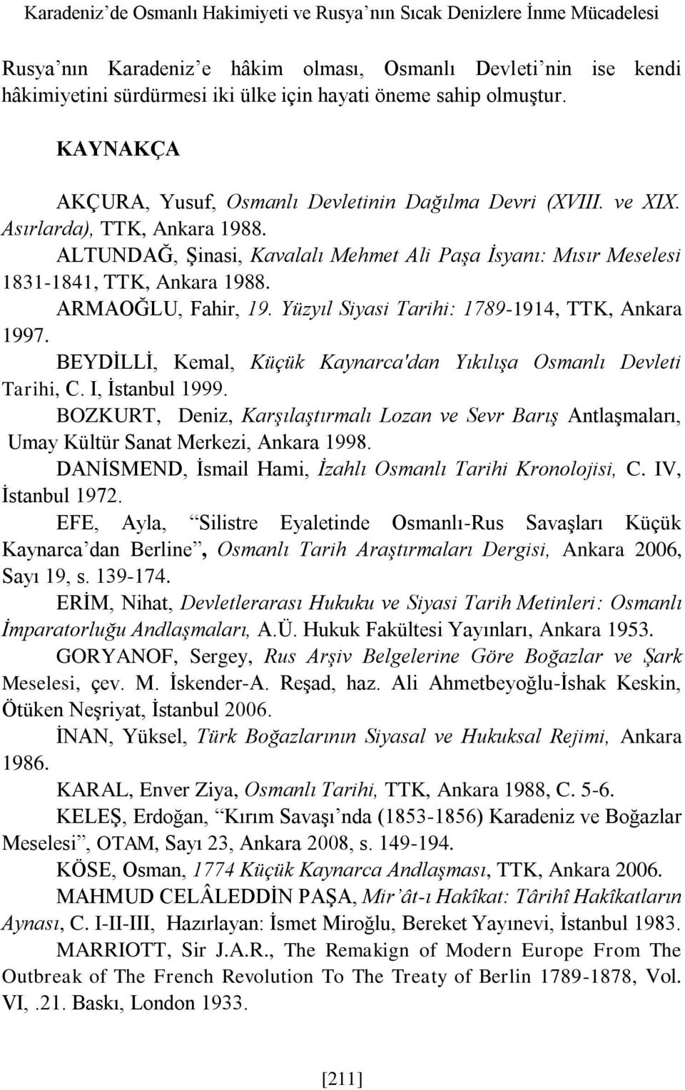 ALTUNDAĞ, Şinasi, Kavalalı Mehmet Ali Paşa İsyanı: Mısır Meselesi 1831-1841, TTK, Ankara 1988. ARMAOĞLU, Fahir, 19. Yüzyıl Siyasi Tarihi: 1789-1914, TTK, Ankara 1997.