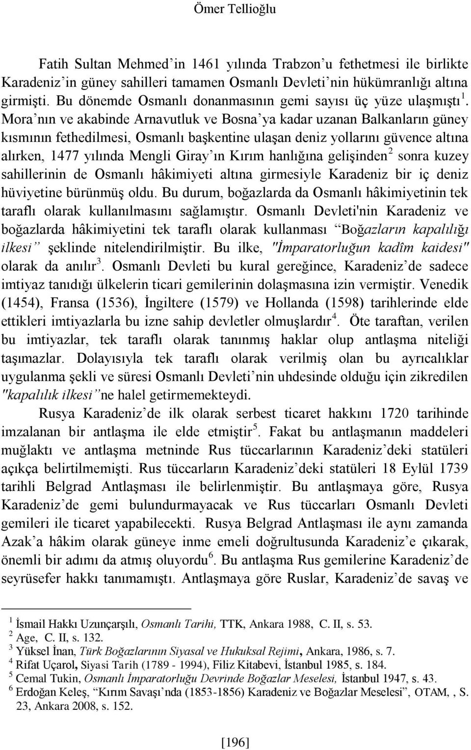 Mora nın ve akabinde Arnavutluk ve Bosna ya kadar uzanan Balkanların güney kısmının fethedilmesi, Osmanlı başkentine ulaşan deniz yollarını güvence altına alırken, 1477 yılında Mengli Giray ın Kırım