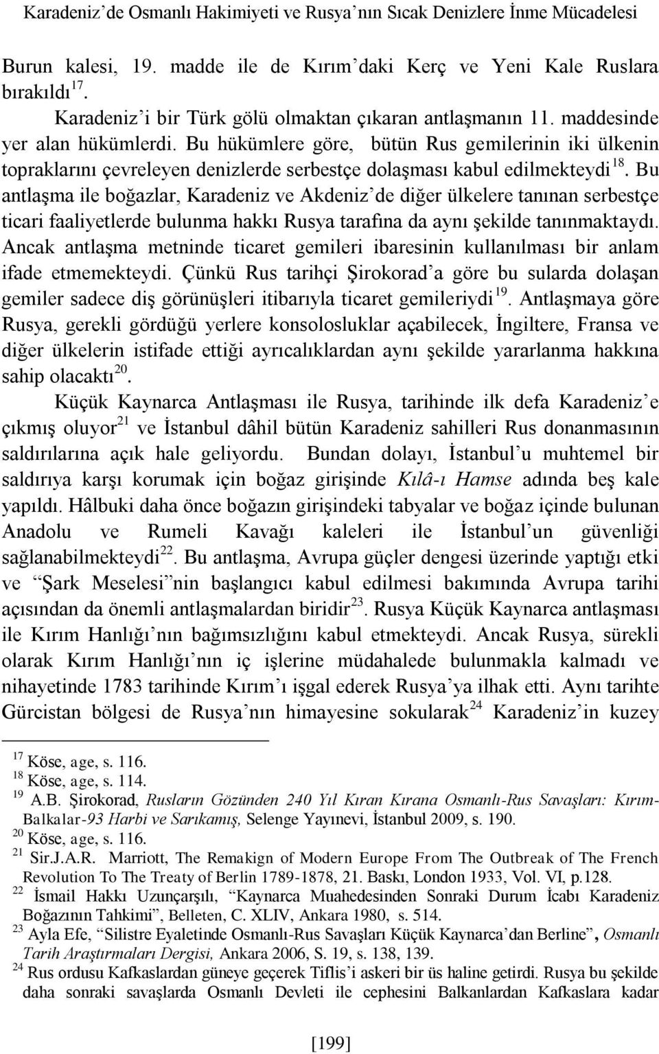 Bu hükümlere göre, bütün Rus gemilerinin iki ülkenin topraklarını çevreleyen denizlerde serbestçe dolaşması kabul edilmekteydi 18.