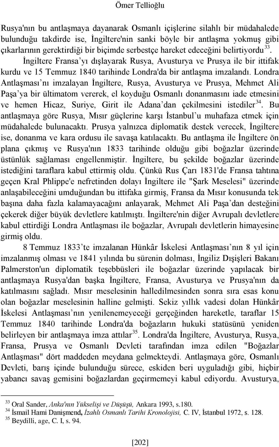 Londra Antlaşması nı imzalayan İngiltere, Rusya, Avusturya ve Prusya, Mehmet Ali Paşa ya bir ültimatom vererek, el koyduğu Osmanlı donanmasını iade etmesini ve hemen Hicaz, Suriye, Girit ile Adana