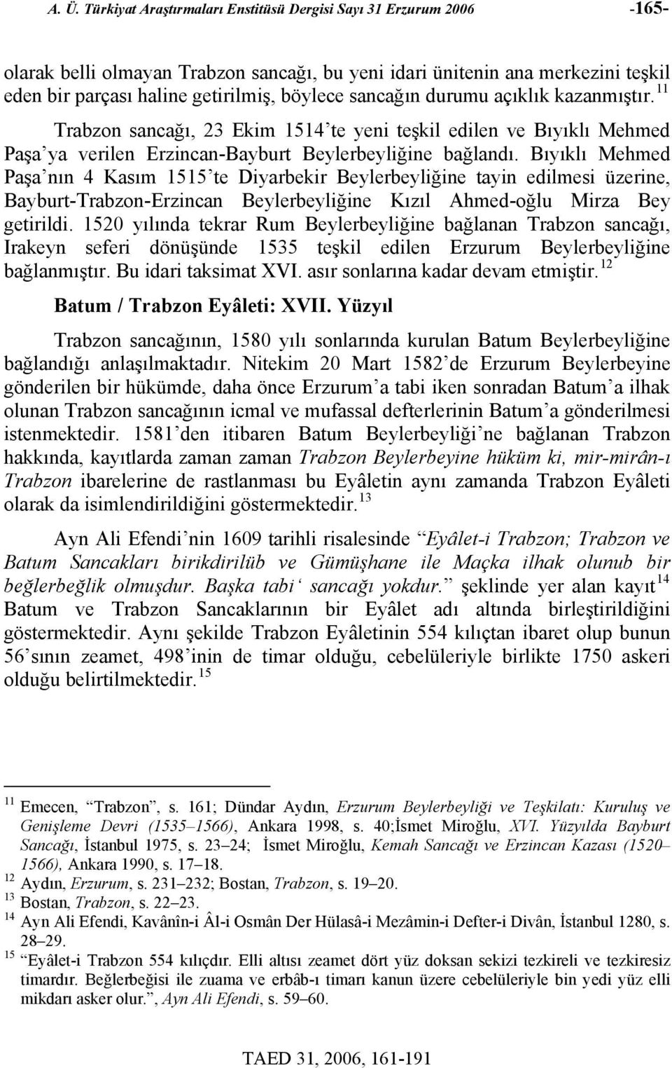 Bıyıklı Mehmed nın 4 Kasım 1515 te Diyarbekir Beylerbeyliğine tayin edilmesi üzerine, Bayburt-Trabzon-Erzincan Beylerbeyliğine Kızıl Ahmed-oğlu Mirza Bey getirildi.