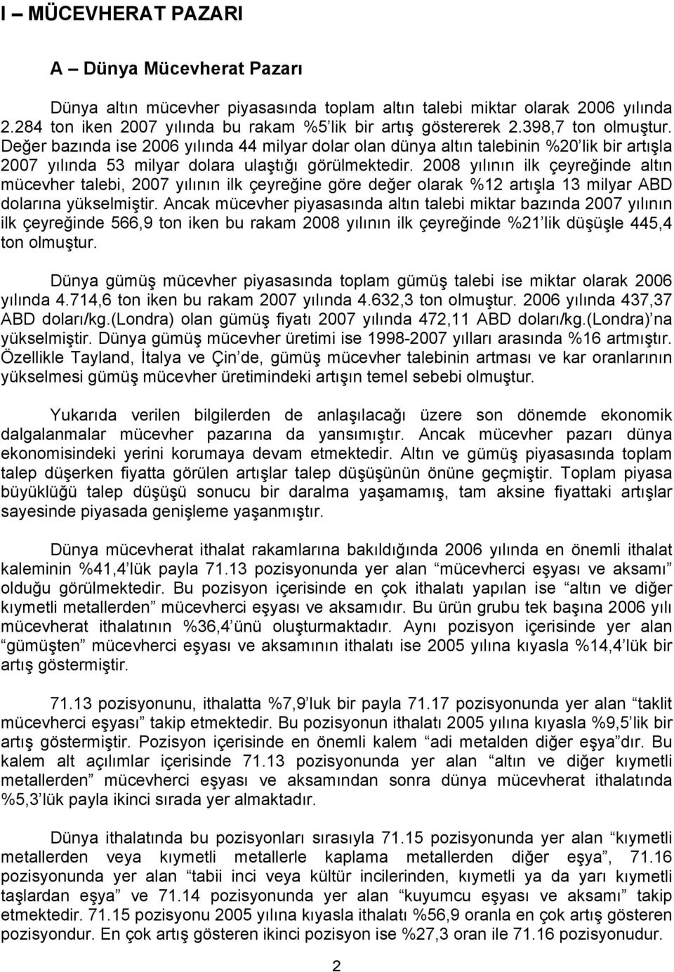 2008 yılının ilk çeyreğinde altın mücevher talebi, 2007 yılının ilk çeyreğine göre değer olarak %12 artışla 13 milyar ABD dolarına yükselmiştir.