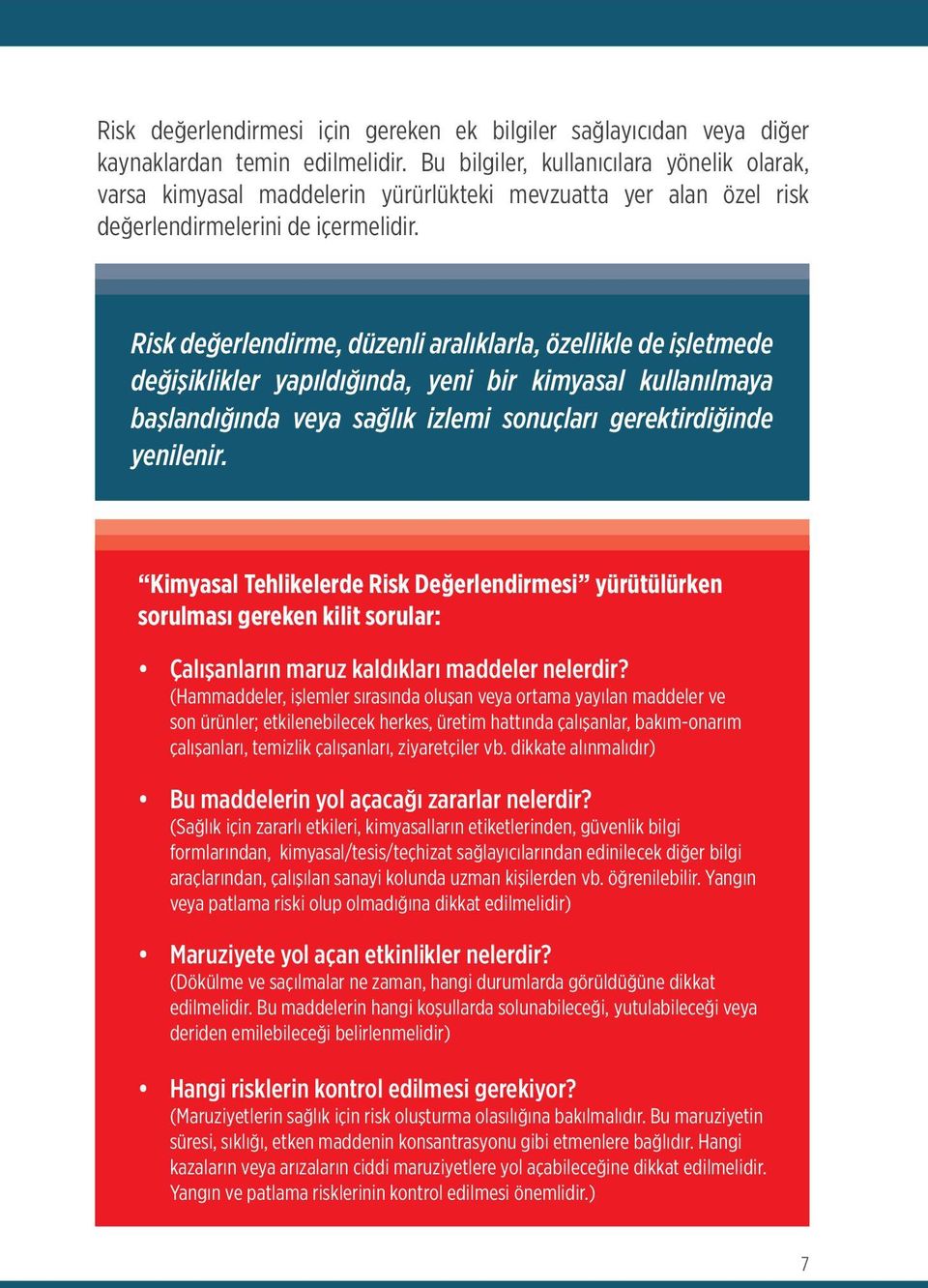 Risk değerlendirme, düzenli aralıklarla, özellikle de işletmede değişiklikler yapıldığında, yeni bir kimyasal kullanılmaya başlandığında veya sağlık izlemi sonuçları gerektirdiğinde yenilenir.