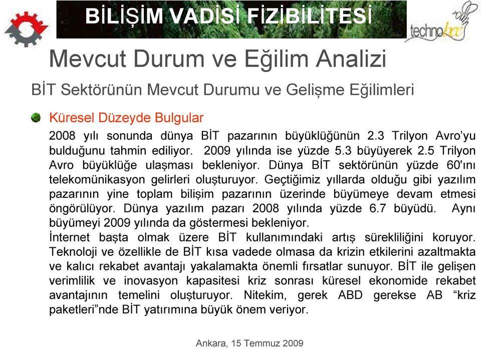 Dünya BİT sektörünün yüzde 60'ını telekomünikasyon gelirleri oluşturuyor. Geçtiğimiz yıllarda olduğu gibi yazılım pazarının yine toplam bilişim pazarının üzerinde büyümeye devam etmesi öngörülüyor.