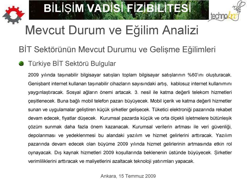 nesil ile katma değerli telekom hizmetleri çeşitlenecek. Buna bağlı mobil telefon pazarı büyüyecek. Mobil içerik ve katma değerli hizmetler sunan ve uygulamalar geliştiren küçük şirketler gelişecek.