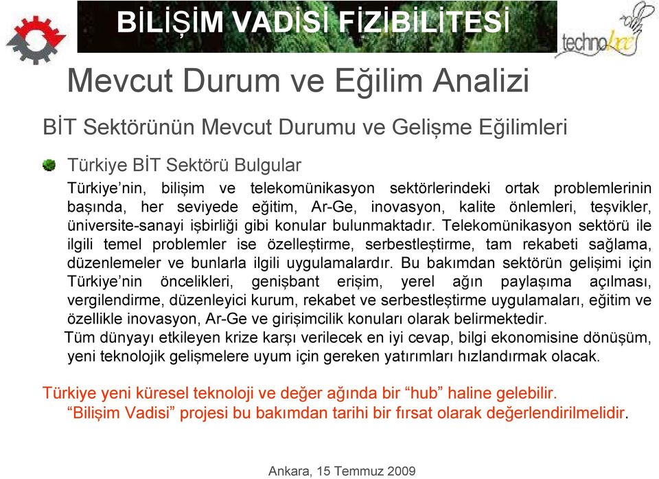 Telekomünikasyon sektörü ile ilgili temel problemler ise özelleştirme, serbestleştirme, tam rekabeti sağlama, düzenlemeler ve bunlarla ilgili uygulamalardır.