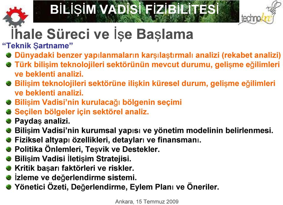 Bilişim Vadisi nin kurulacağı bölgenin seçimi Seçilen bölgeler için sektörel analiz. Paydaş analizi. Bilişim Vadisi nin kurumsal yapısı ve yönetim modelinin belirlenmesi.