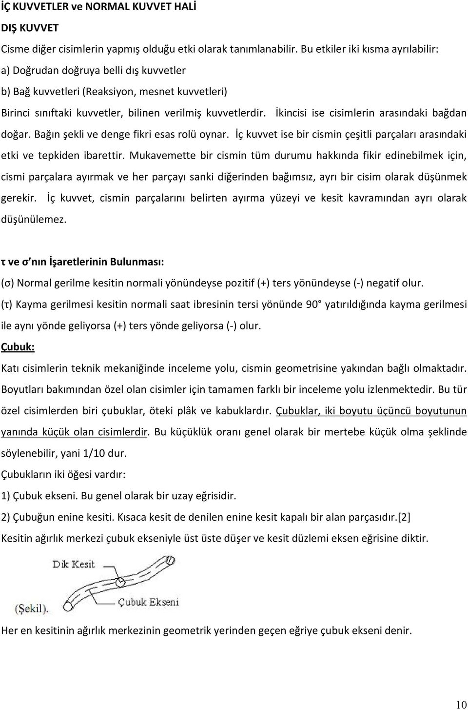 İkincisi ise cisimlerin arasındaki bağdan doğar. Bağın şekli ve denge fikri esas rolü oynar. İç kuvvet ise bir cismin çeşitli parçaları arasındaki etki ve tepkiden ibarettir.