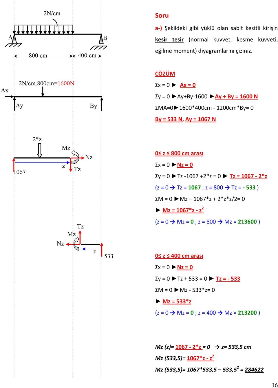 800cm=1600N y By Σx = 0 x = 0 Σy = 0 y+by-1600 y + By = 1600 N ΣM=0 1600*400cm - 100cm*By= 0 By = 533 N, y = 1067 N 1067 * M T N 0 800 cm arası Σx = 0 N = 0 Σy = 0 T