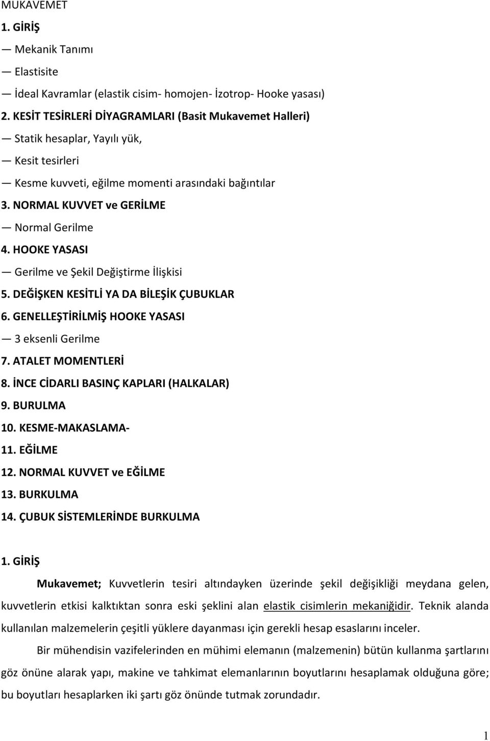 HOOKE YSSI Gerilme ve Şekil Değiştirme İlişkisi 5. DEĞİŞKEN KESİTLİ Y D BİLEŞİK ÇUBUKLR 6. GENELLEŞTİRİLMİŞ HOOKE YSSI 3 eksenli Gerilme 7. TLET MOMENTLERİ 8. İNCE CİDRLI BSINÇ KPLRI (HLKLR) 9.