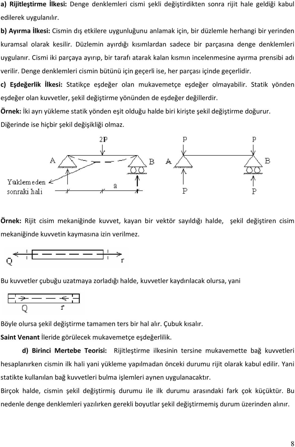 Cismi iki parçaya ayırıp, bir tarafı atarak kalan kısmın incelenmesine ayırma prensibi adı verilir. Denge denklemleri cismin bütünü için geçerli ise, her parçası içinde geçerlidir.