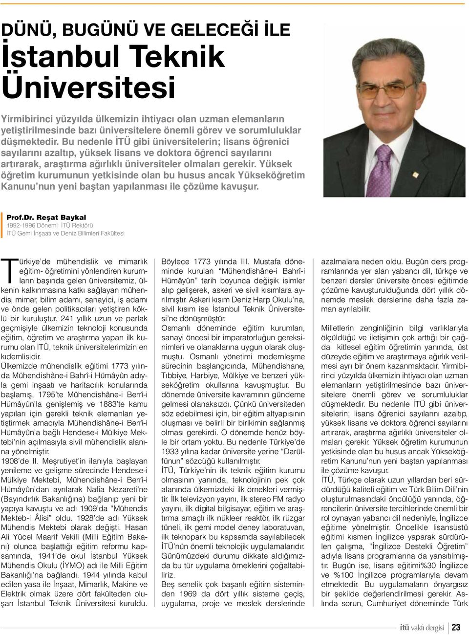 Yüksek öğretim kurumunun yetkisinde olan bu husus ancak Yükseköğretim Kanunu nun yeni baştan yapılanması ile çözüme kavuşur. Prof.Dr.