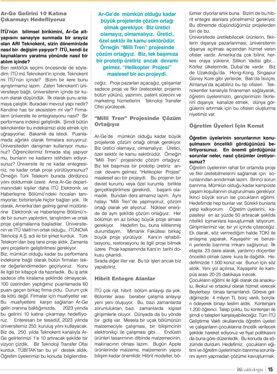 Bizim bir kere bunu ayrıştırmamız lazım. Zaten Teknokent i üniversiteye bağlı, üniversitenin içinde bir kurum olarak düşündük. İlk olarak şunu anlamaya çalıştık: Buradaki mevcut yapı nedir?