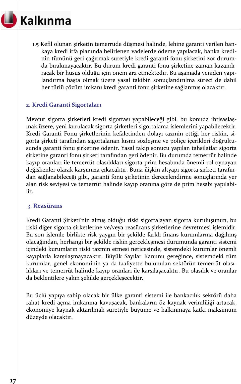 Bu aşamada yeniden yapılandırma başta olmak üzere yasal takibin sonuçlandırılma süreci de dahil her türlü çözüm imkanı kredi garanti fonu şirketine sağlanmış olacaktır. 2.