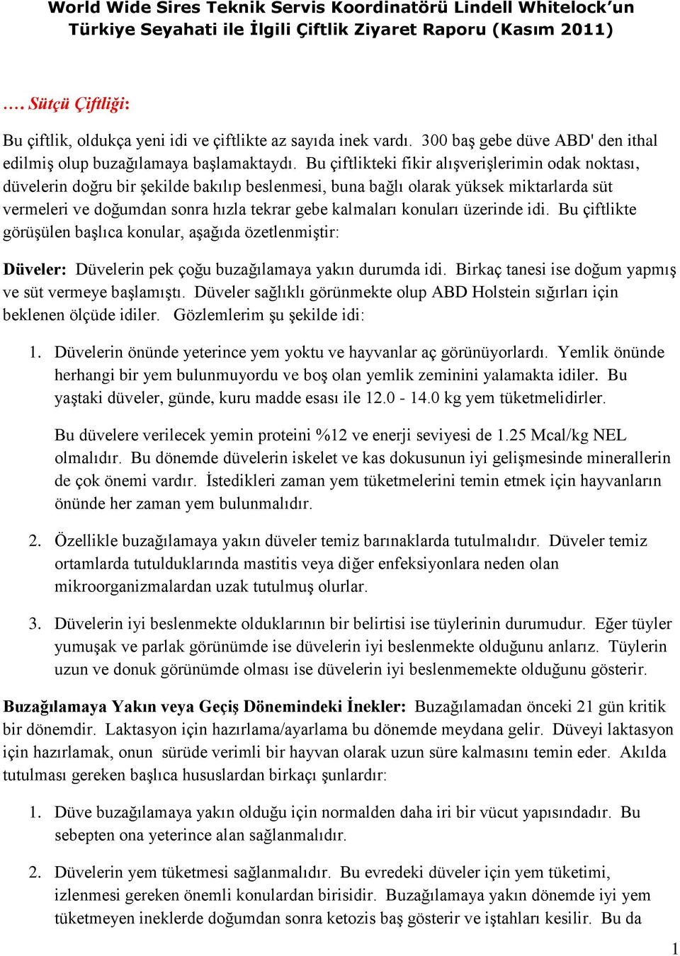 Bu çiftlikteki fikir alışverişlerimin odak noktası, düvelerin doğru bir şekilde bakılıp beslenmesi, buna bağlı olarak yüksek miktarlarda süt vermeleri ve doğumdan sonra hızla tekrar gebe kalmaları