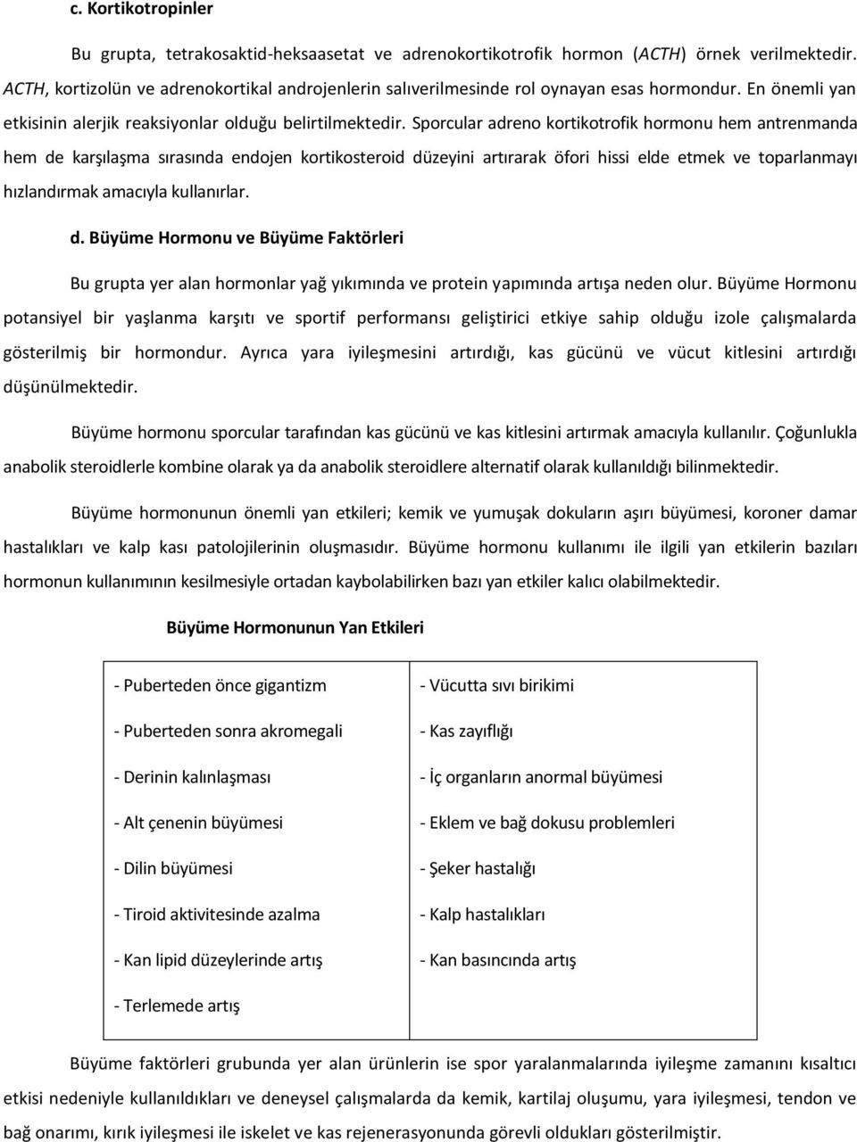 Sporcular adreno kortikotrofik hormonu hem antrenmanda hem de karşılaşma sırasında endojen kortikosteroid düzeyini artırarak öfori hissi elde etmek ve toparlanmayı hızlandırmak amacıyla kullanırlar.