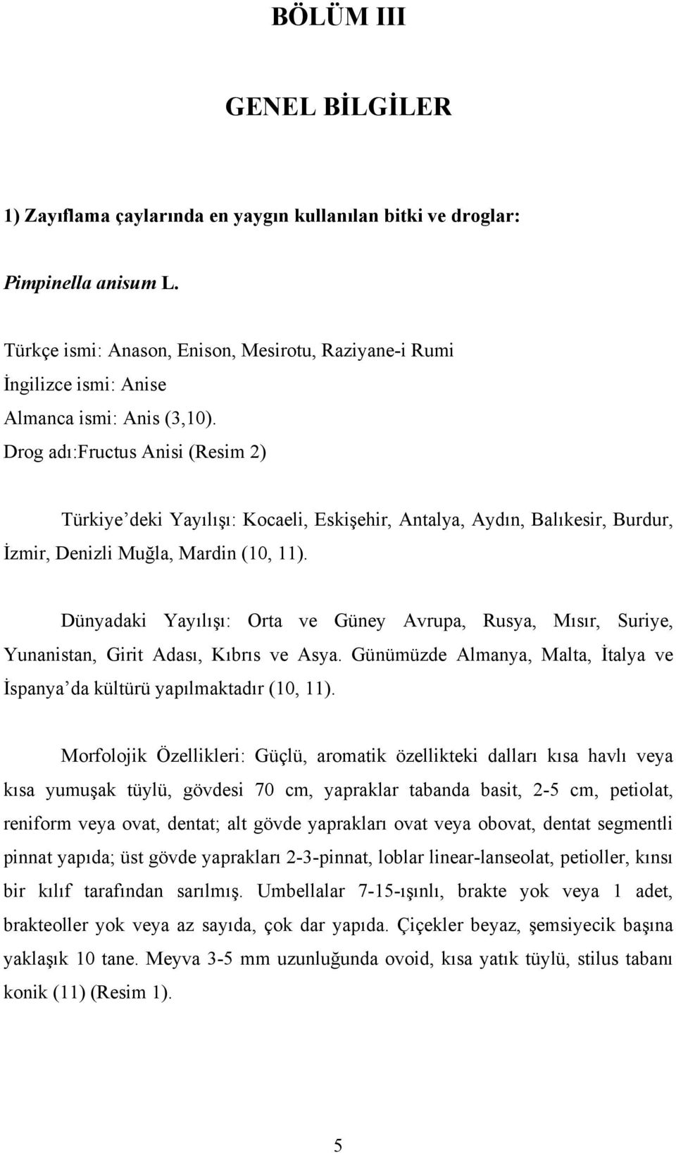 Drog adı:fructus Anisi (Resim 2) Türkiye deki Yayılışı: Kocaeli, Eskişehir, Antalya, Aydın, Balıkesir, Burdur, İzmir, Denizli Muğla, Mardin (10, 11).