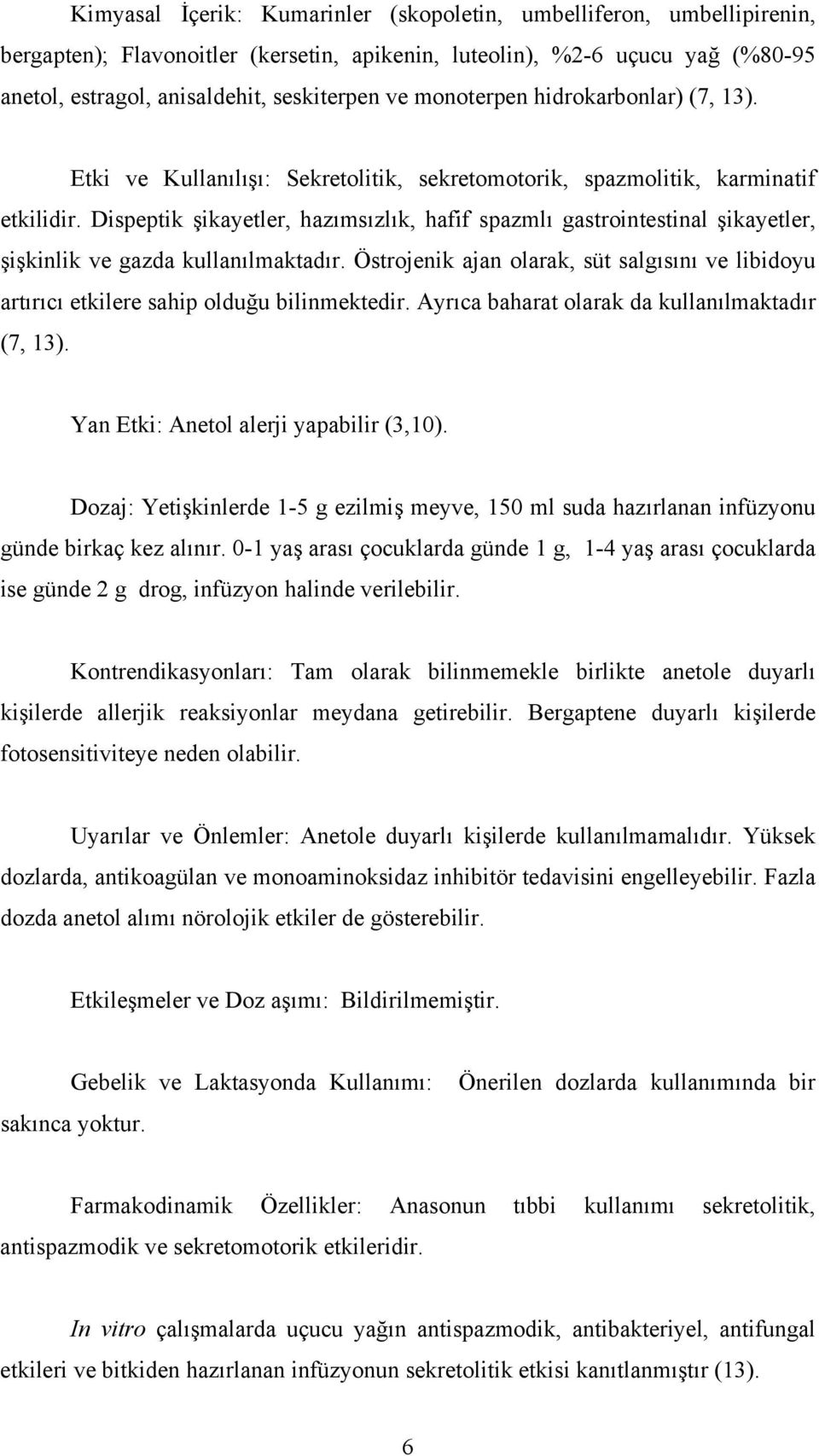 Dispeptik şikayetler, hazımsızlık, hafif spazmlı gastrointestinal şikayetler, şişkinlik ve gazda kullanılmaktadır.