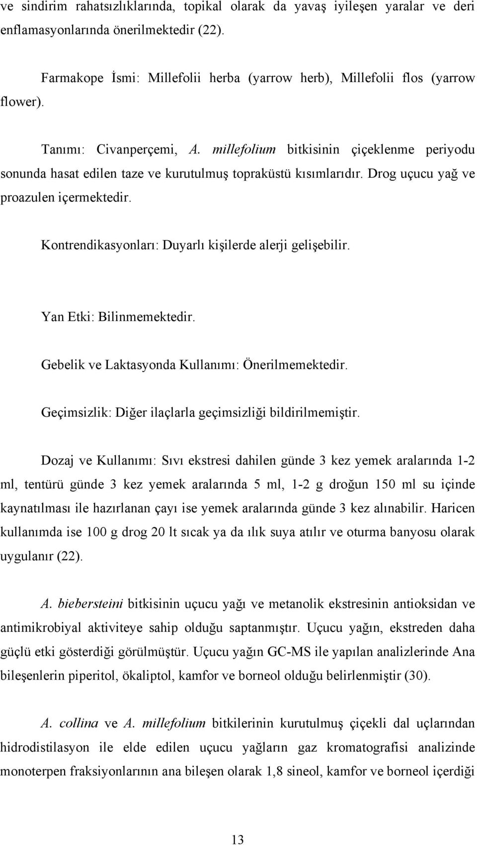 millefolium bitkisinin çiçeklenme periyodu sonunda hasat edilen taze ve kurutulmuş topraküstü kısımlarıdır. Drog uçucu yağ ve proazulen içermektedir.