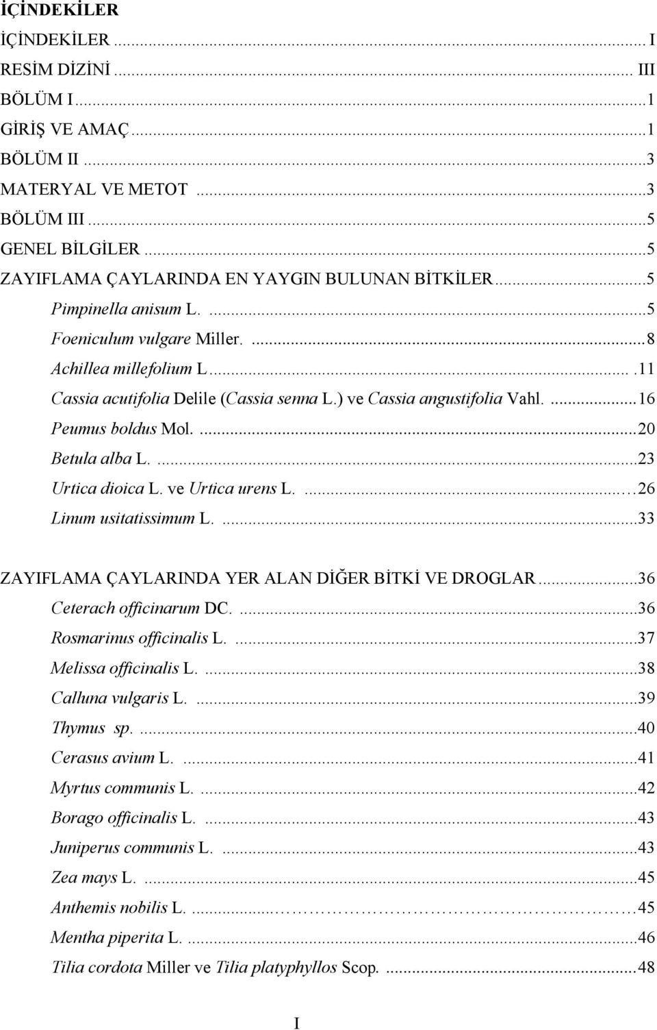 ...20 Betula alba L....23 Urtica dioica L. ve Urtica urens L.... 26 Linum usitatissimum L....33 ZAYIFLAMA ÇAYLARINDA YER ALAN DİĞER BİTKİ VE DROGLAR...36 Ceterach officinarum DC.