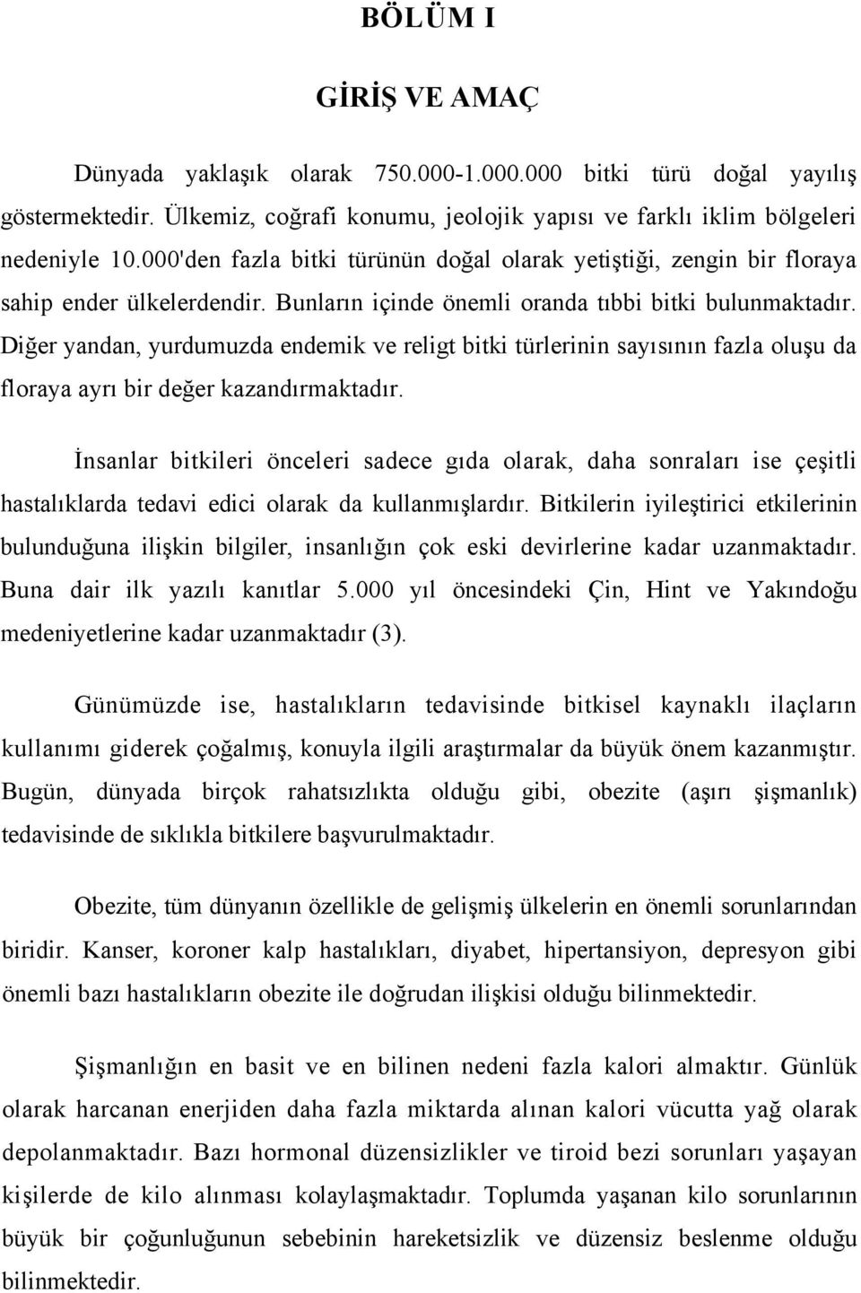 Diğer yandan, yurdumuzda endemik ve religt bitki türlerinin sayısının fazla oluşu da floraya ayrı bir değer kazandırmaktadır.