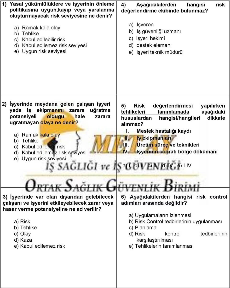 a) Işveren b) Iş güvenliği uzmanı c) Işyeri hekimi d) destek elemanı e) işyeri teknik müdürü 2) İşyerinde meydana gelen çalışan işyeri yada iş ekipmanını zarara uğratma potansiyeli olduğu hale zarara