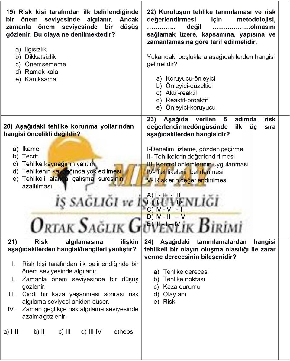 a) Ikame b) Tecrit c) Tehlike kaynağının yalıtımı d) Tehlikenin kaynağında yok edilmesi e) Tehlikeli alanda çalışma süresinin azaltılması 21) Risk algılamasına ilişkin aşağıdakilerden