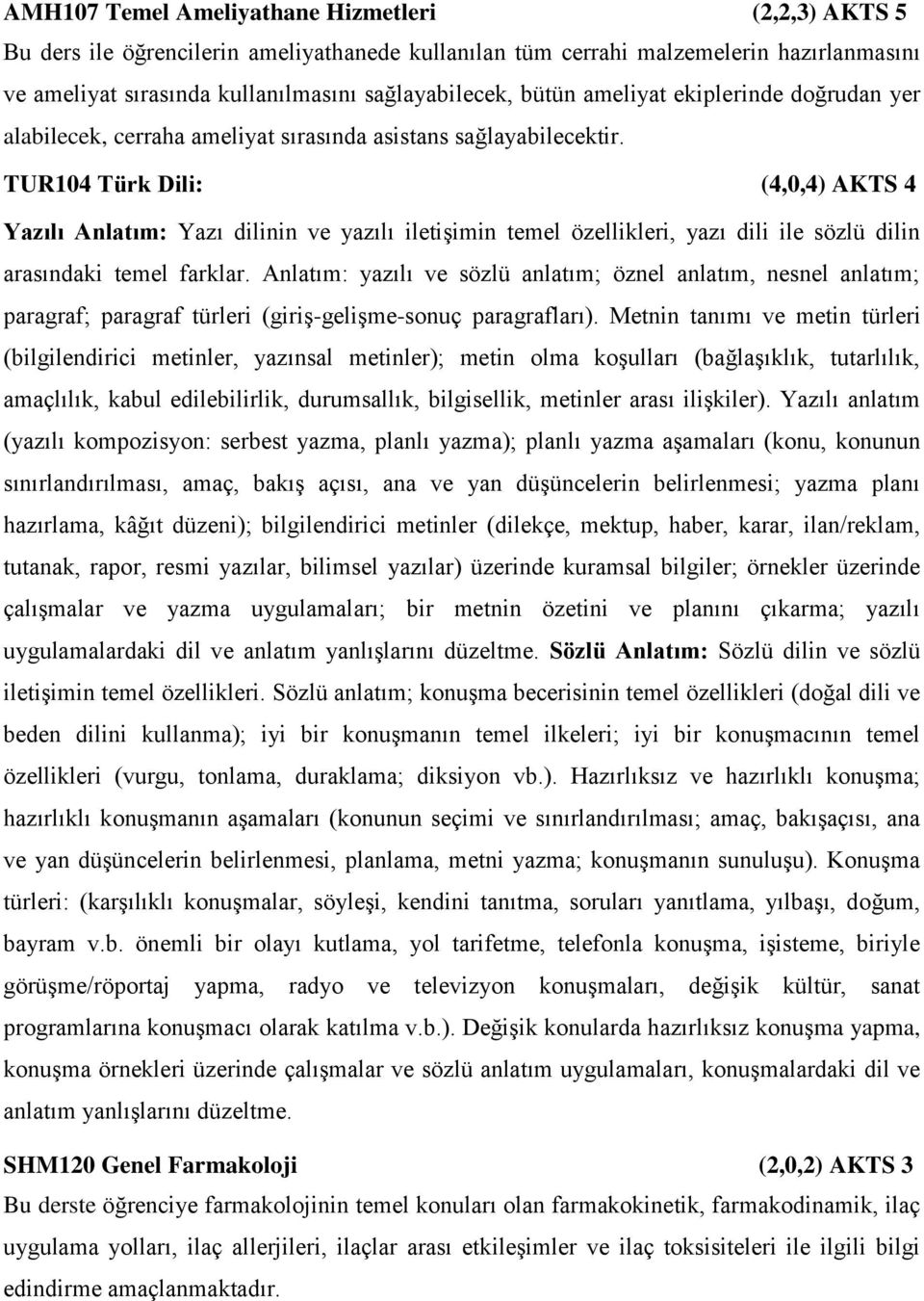 TUR104 Türk Dili: (4,0,4) AKTS 4 Yazılı Anlatım: Yazı dilinin ve yazılı iletişimin temel özellikleri, yazı dili ile sözlü dilin arasındaki temel farklar.