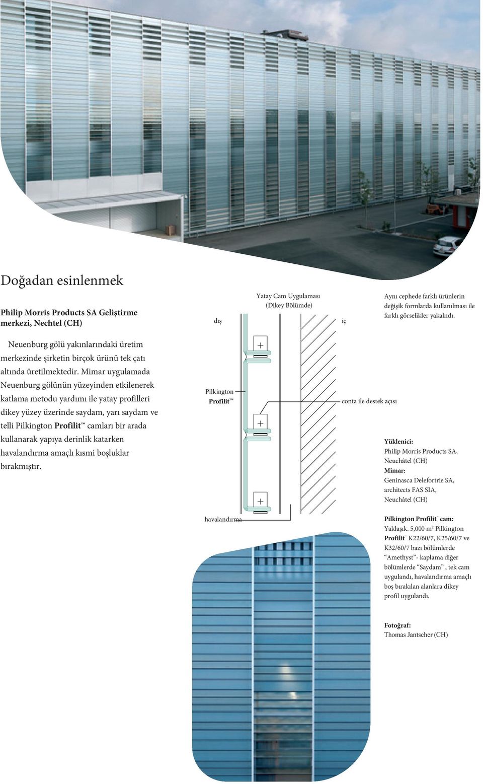 Mimar uygulamada Neuenburg gölünün yüzeyinden etkilenerek katlama metodu yardımı ile yatay profilleri dikey yüzey üzerinde saydam, yarı saydam ve telli Pilkington Profilit camları bir arada