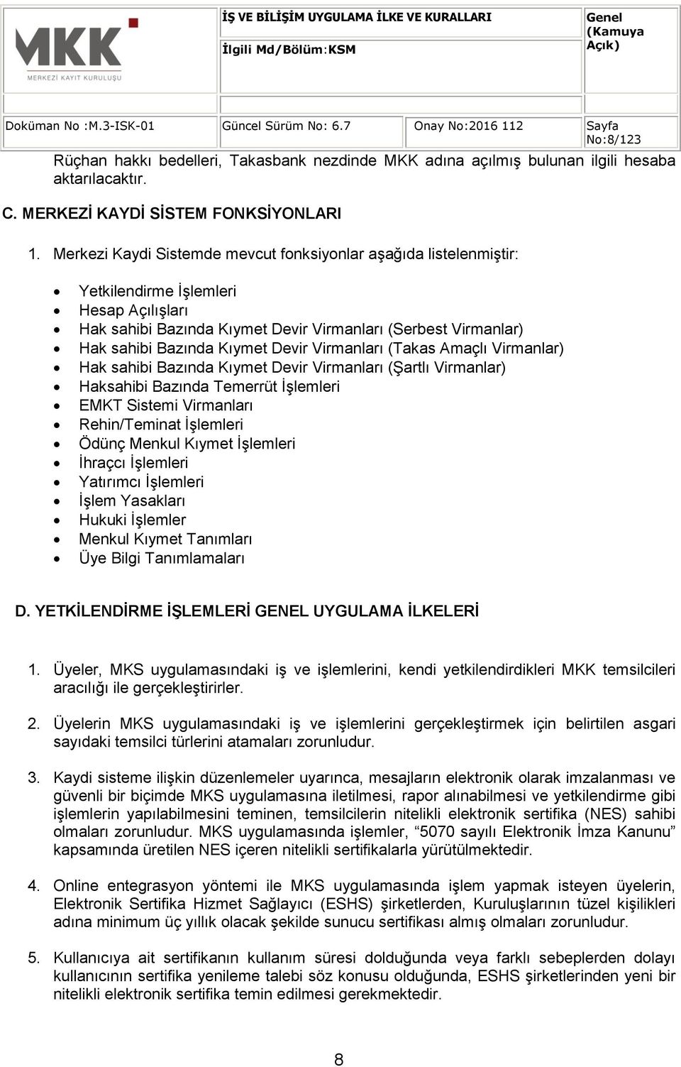 Devir Virmanları (Takas Amaçlı Virmanlar) Hak sahibi Bazında Kıymet Devir Virmanları (Şartlı Virmanlar) Haksahibi Bazında Temerrüt İşlemleri EMKT Sistemi Virmanları Rehin/Teminat İşlemleri Ödünç