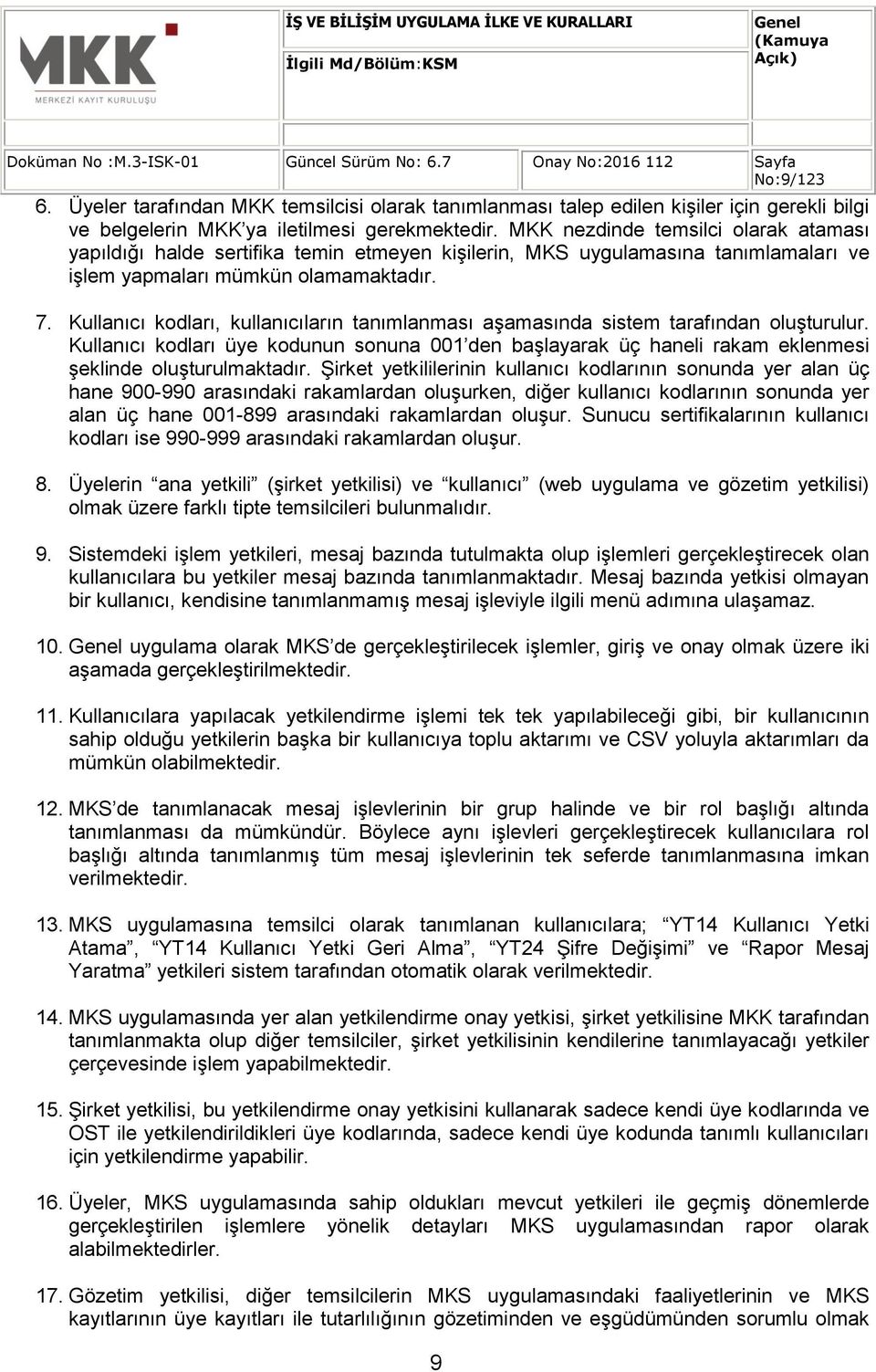 Kullanıcı kodları, kullanıcıların tanımlanması aşamasında sistem tarafından oluşturulur. Kullanıcı kodları üye kodunun sonuna 001 den başlayarak üç haneli rakam eklenmesi şeklinde oluşturulmaktadır.