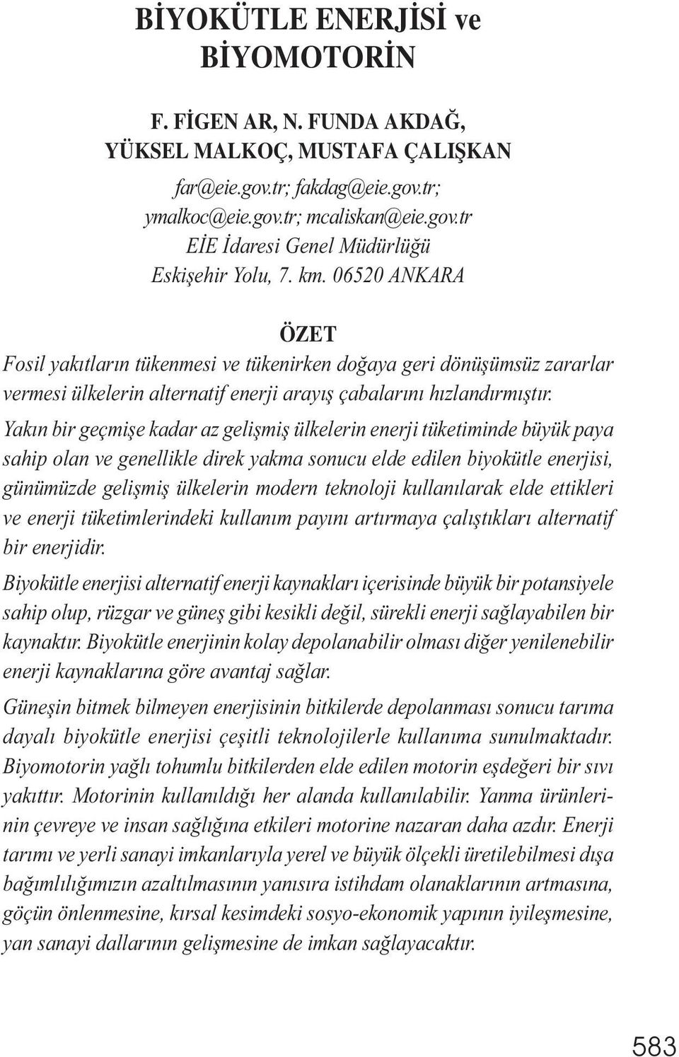 Yakın bir geçmișe kadar az gelișmiș ülkelerin enerji tüketiminde büyük paya sahip olan ve genellikle direk yakma sonucu elde edilen biyokütle enerjisi, günümüzde gelișmiș ülkelerin modern teknoloji