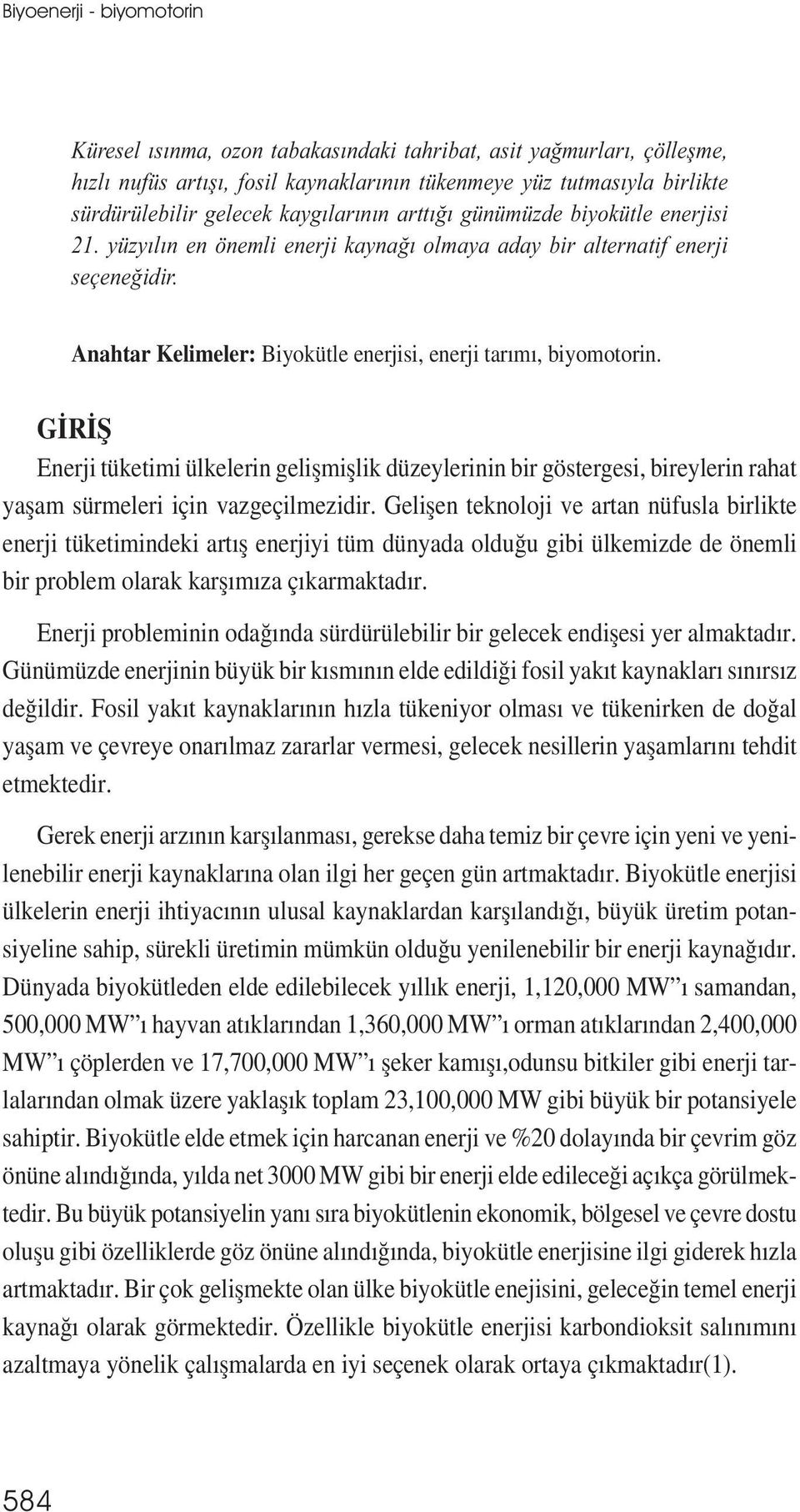 Anahtar Kelimeler: Biyokütle enerjisi, enerji tarımı, biyomotorin. GİRİȘ Enerji tüketimi ülkelerin gelișmișlik düzeylerinin bir göstergesi, bireylerin rahat yașam sürmeleri için vazgeçilmezidir.