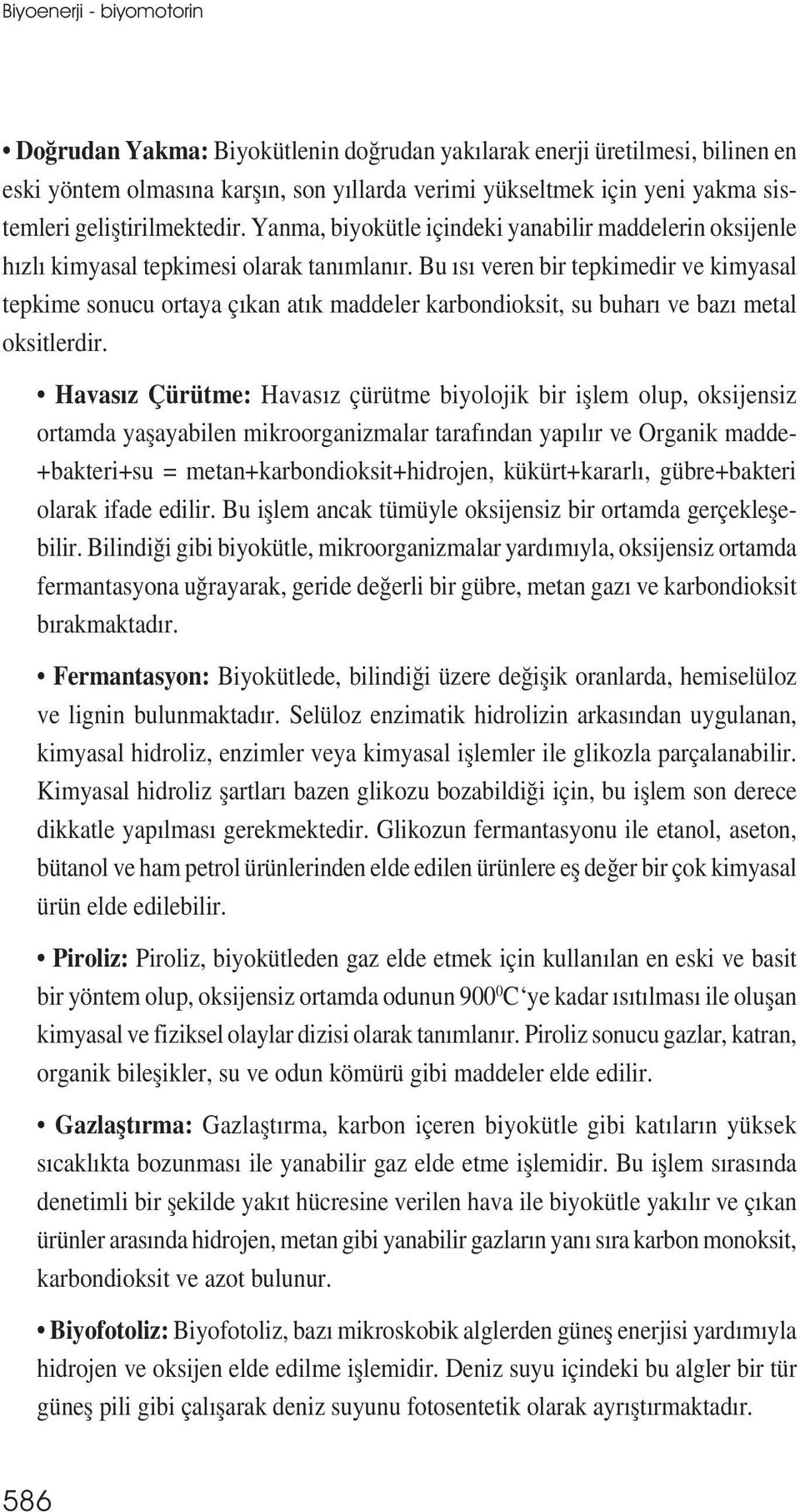 Bu ısı veren bir tepkimedir ve kimyasal tepkime sonucu ortaya çıkan atık maddeler karbondioksit, su buharı ve bazı metal oksitlerdir.