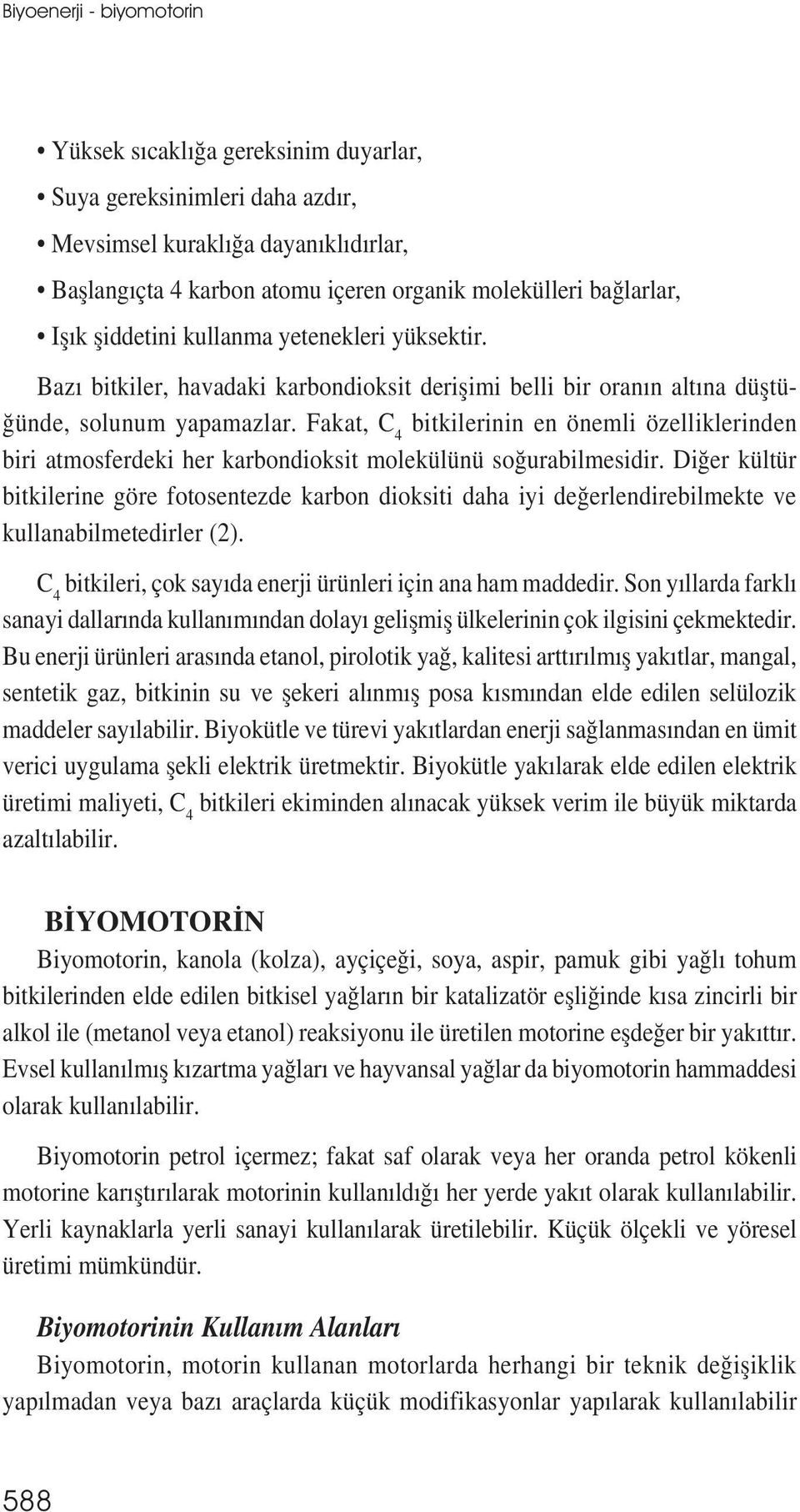 Fakat, C 4 bitkilerinin en önemli özelliklerinden biri atmosferdeki her karbondioksit molekülünü soğurabilmesidir.