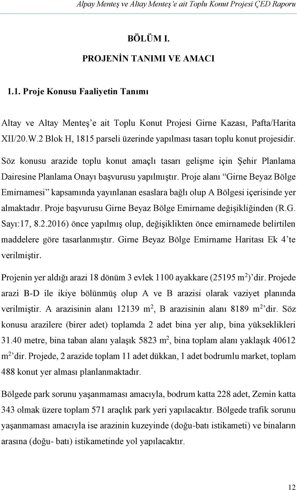 Proje alanı Girne Beyaz Bölge Emirnamesi kapsamında yayınlanan esaslara bağlı olup A Bölgesi içerisinde yer almaktadır. Proje başvurusu Girne Beyaz Bölge Emirname değişikliğinden (R.G. Sayı:17, 8.2.