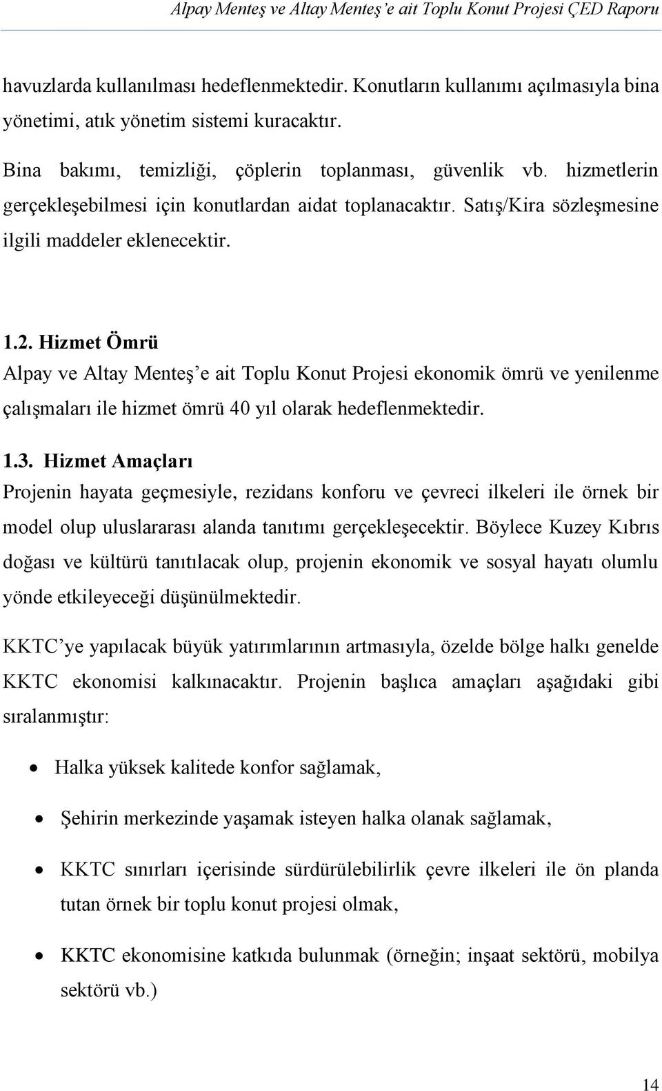 Hizmet Ömrü Alpay ve Altay Menteş e ait Toplu Konut Projesi ekonomik ömrü ve yenilenme çalışmaları ile hizmet ömrü 40 yıl olarak hedeflenmektedir. 1.3.