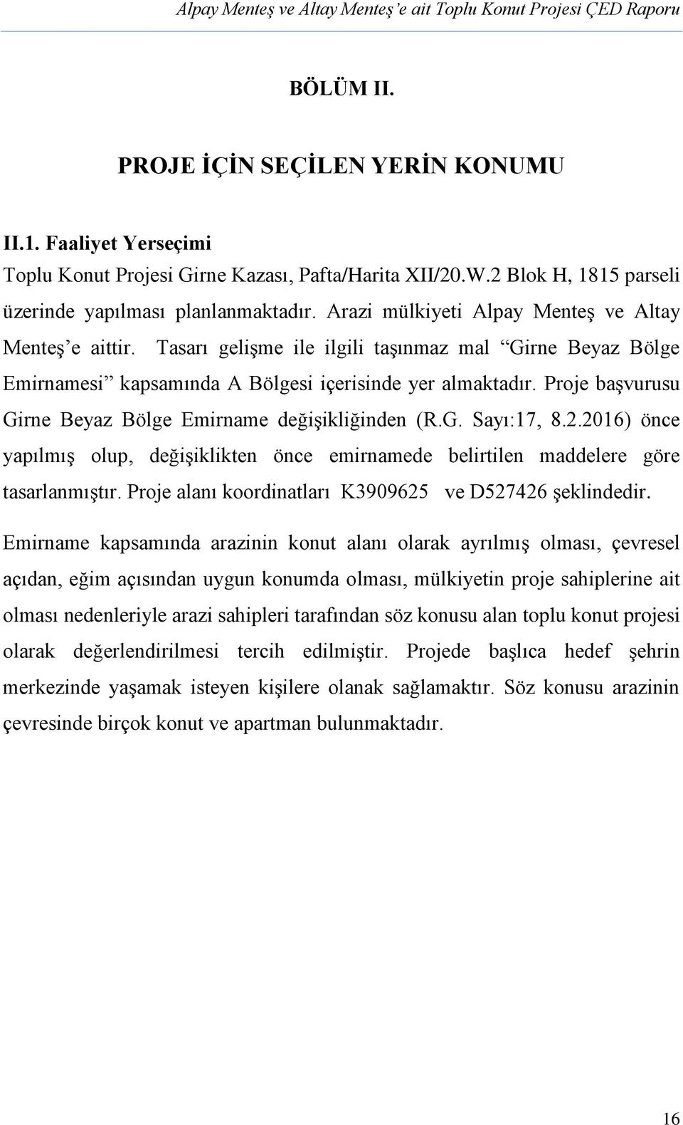 Proje başvurusu Girne Beyaz Bölge Emirname değişikliğinden (R.G. Sayı:17, 8.2.2016) önce yapılmış olup, değişiklikten önce emirnamede belirtilen maddelere göre tasarlanmıştır.