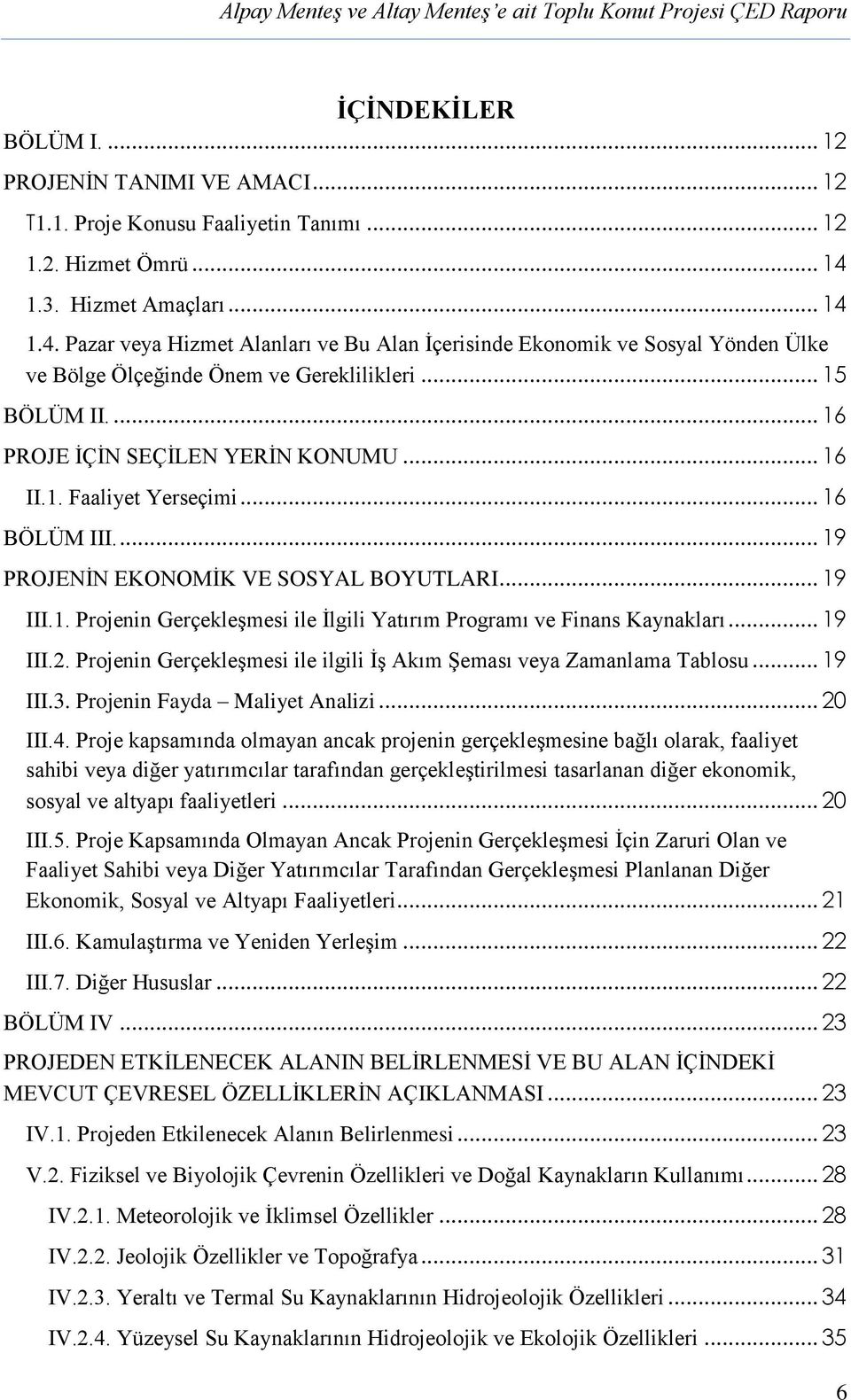 ... 16 PROJE İÇİN SEÇİLEN YERİN KONUMU... 16 II.1. Faaliyet Yerseçimi... 16 BÖLÜM III.... 19 PROJENİN EKONOMİK VE SOSYAL BOYUTLARI... 19 III.1. Projenin Gerçekleşmesi ile İlgili Yatırım Programı ve Finans Kaynakları.