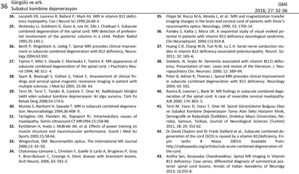 Pediatr Radiol 1995;25:140-1. 26. erlit P, Ringelstein, Liebig T. Spinal MRI precedes clinical improvement in subacute combined degeneration with 12 deficiency, Neurology 2004;63:592. 27.