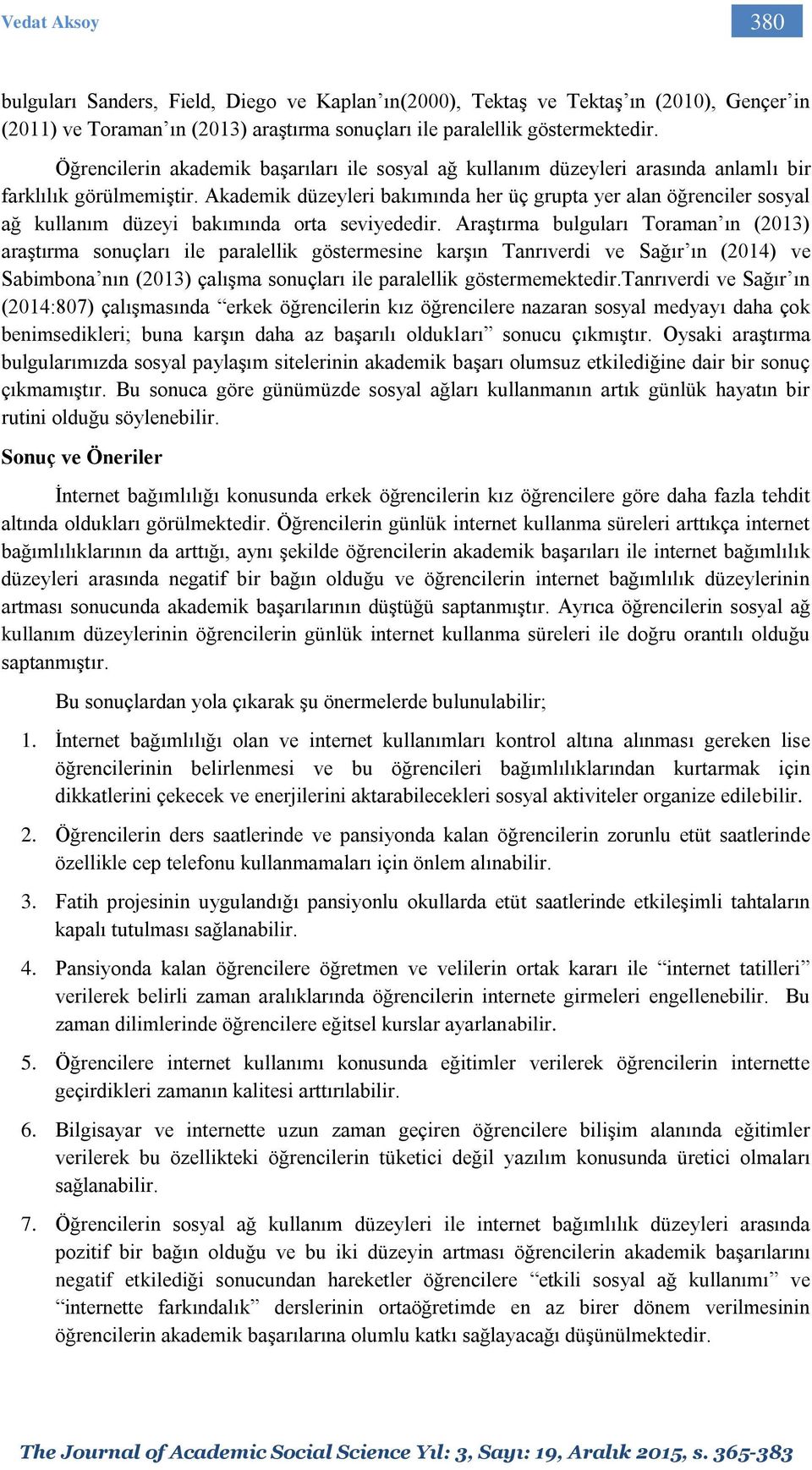 Akademik düzeyleri bakımında her üç grupta yer alan öğrenciler sosyal ağ kullanım düzeyi bakımında orta seviyededir.