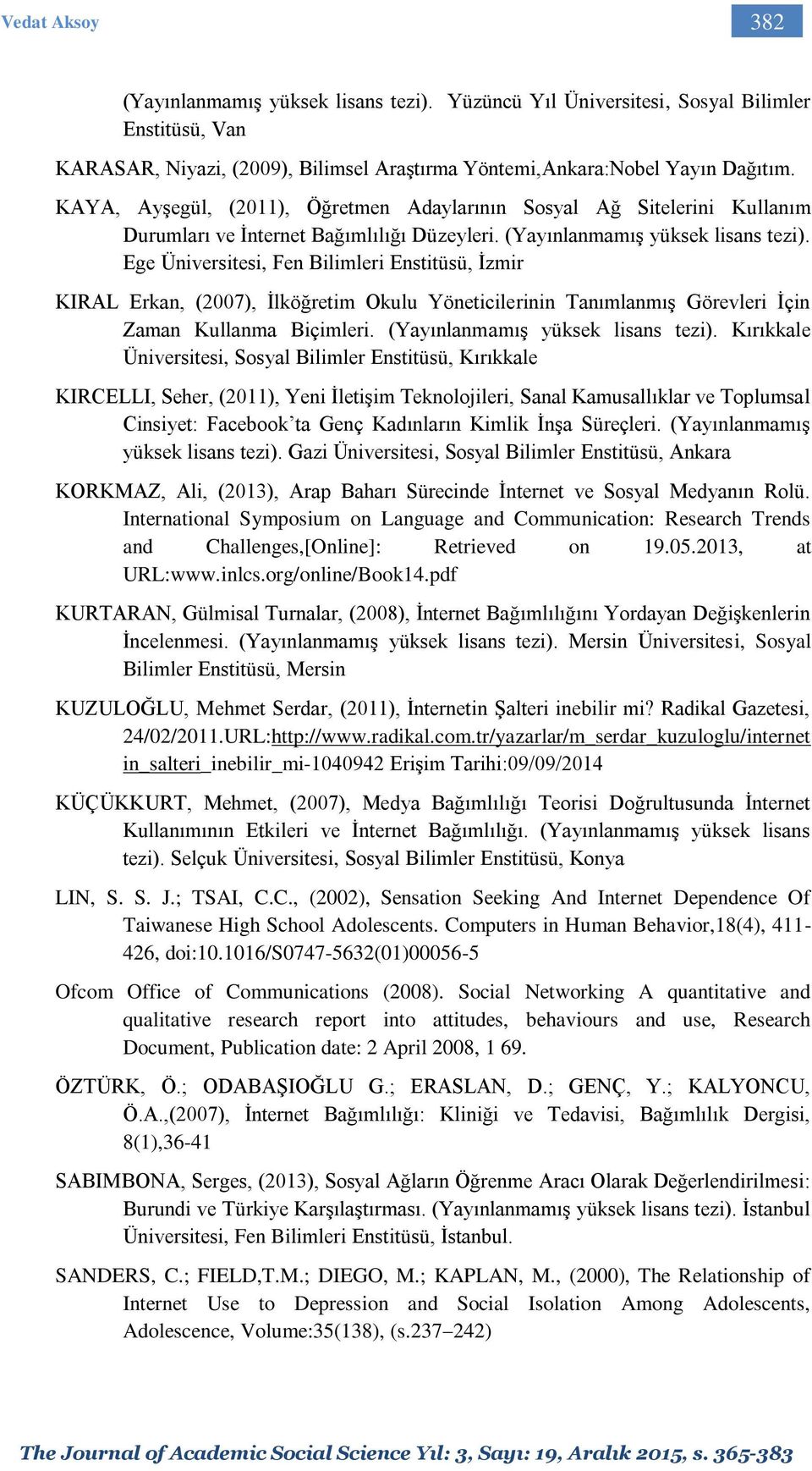 Ege Üniversitesi, Fen Bilimleri Enstitüsü, İzmir KIRAL Erkan, (2007), İlköğretim Okulu Yöneticilerinin Tanımlanmış Görevleri İçin Zaman Kullanma Biçimleri. (Yayınlanmamış yüksek lisans tezi).