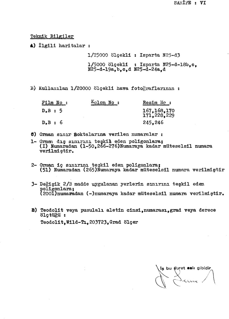 B : 6 245,246 0) Orman sınır Noktalarına verilen numaralar : 1- Orman dış sınırını teşkil eden poligonlara; (I) Numaradan (l-50,266-276)numaraya kadar müteselsil numara verilmiştir.