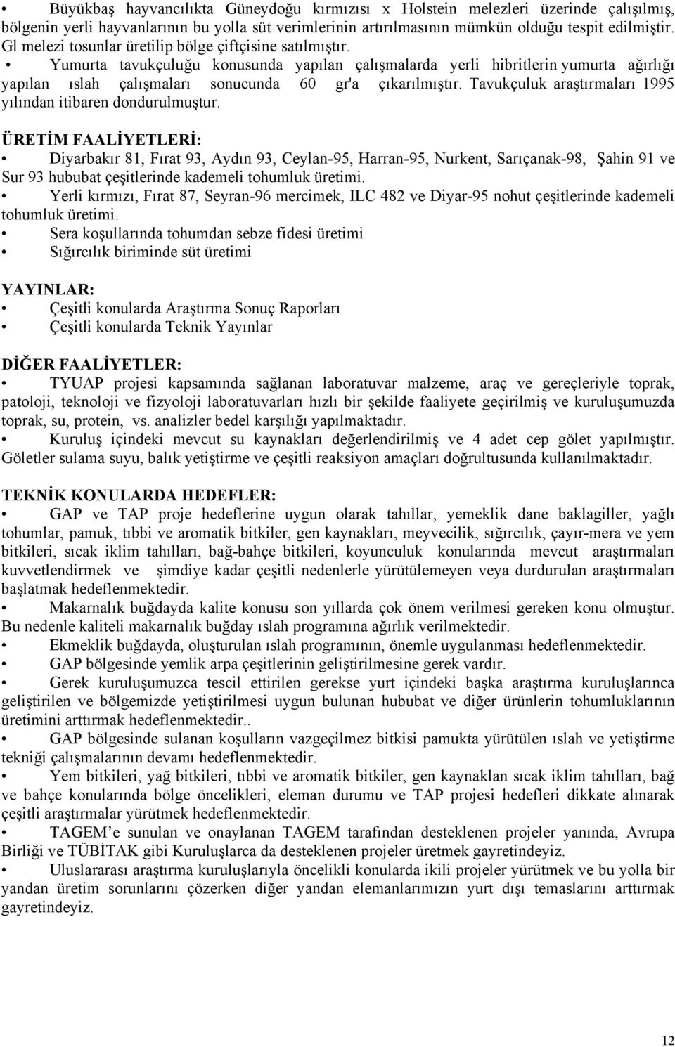 Yumurta tavukçuluğu konusunda yapılan çalışmalarda yerli hibritlerin yumurta ağırlığı yapılan ıslah çalışmaları sonucunda 60 gr'a çıkarılmıştır.