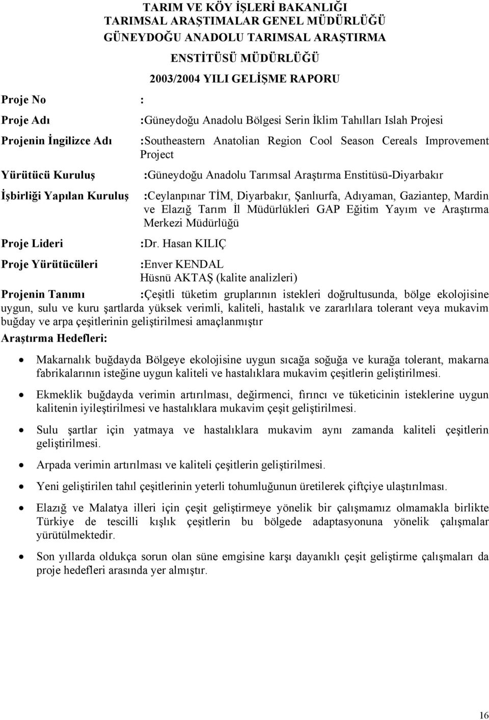 :Güneydoğu Anadolu Tarımsal Araştırma Enstitüsü-Diyarbakır :Ceylanpınar TİM, Diyarbakır, Şanlıurfa, Adıyaman, Gaziantep, Mardin ve Elazığ Tarım İl Müdürlükleri GAP Eğitim Yayım ve Araştırma Merkezi