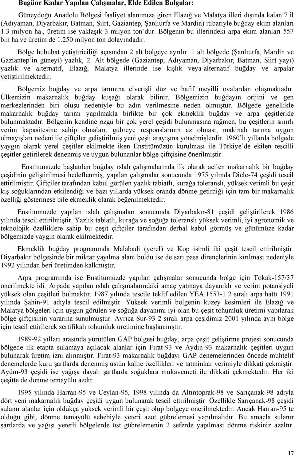 250 milyon ton dolayındadır. Bölge hububat yetiştiriciliği açısından 2 alt bölgeye ayrılır. 1 alt bölgede (Şanlıurfa, Mardin ve Gaziantep in güneyi) yazlık, 2.