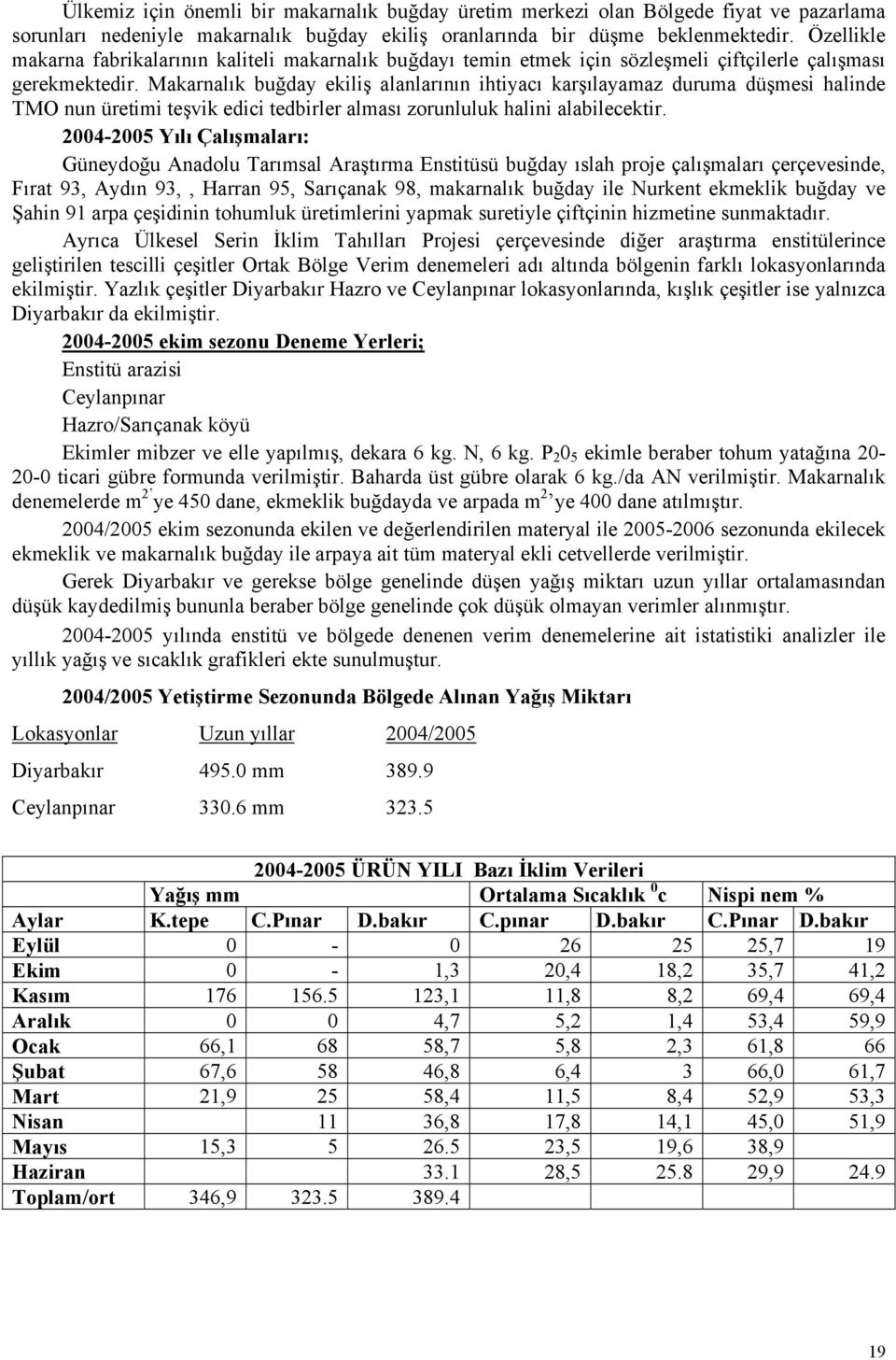 Makarnalık buğday ekiliş alanlarının ihtiyacı karşılayamaz duruma düşmesi halinde TMO nun üretimi teşvik edici tedbirler alması zorunluluk halini alabilecektir.