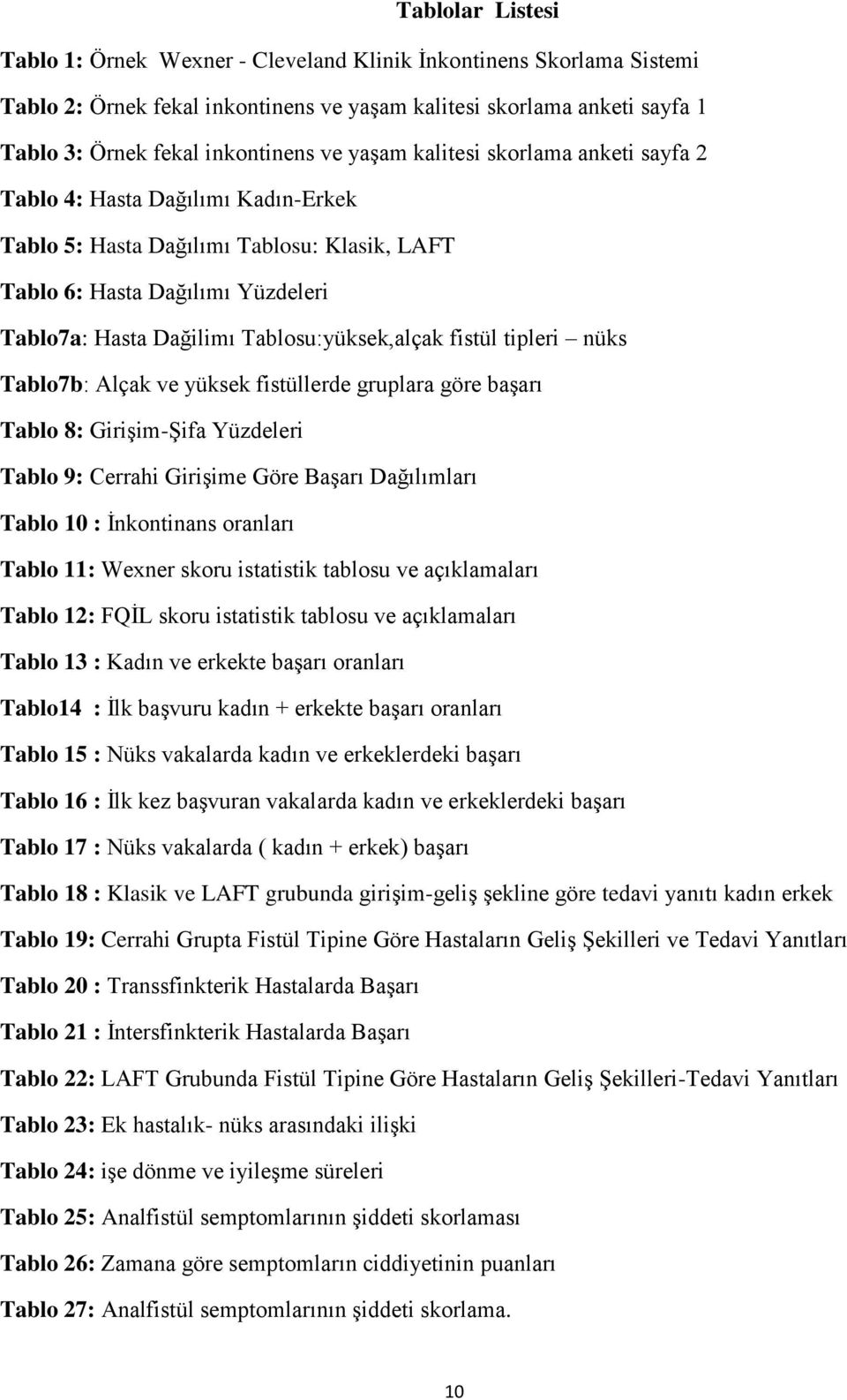 fistül tipleri nüks Tablo7b: Alçak ve yüksek fistüllerde gruplara göre başarı Tablo 8: Girişim-Şifa Yüzdeleri Tablo 9: Cerrahi Girişime Göre Başarı Dağılımları Tablo 10 : İnkontinans oranları Tablo