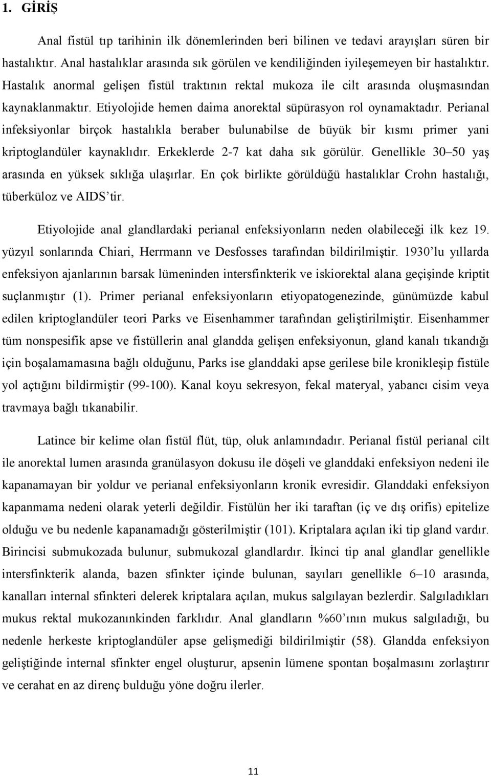 Perianal infeksiyonlar birçok hastalıkla beraber bulunabilse de büyük bir kısmı primer yani kriptoglandüler kaynaklıdır. Erkeklerde 2-7 kat daha sık görülür.