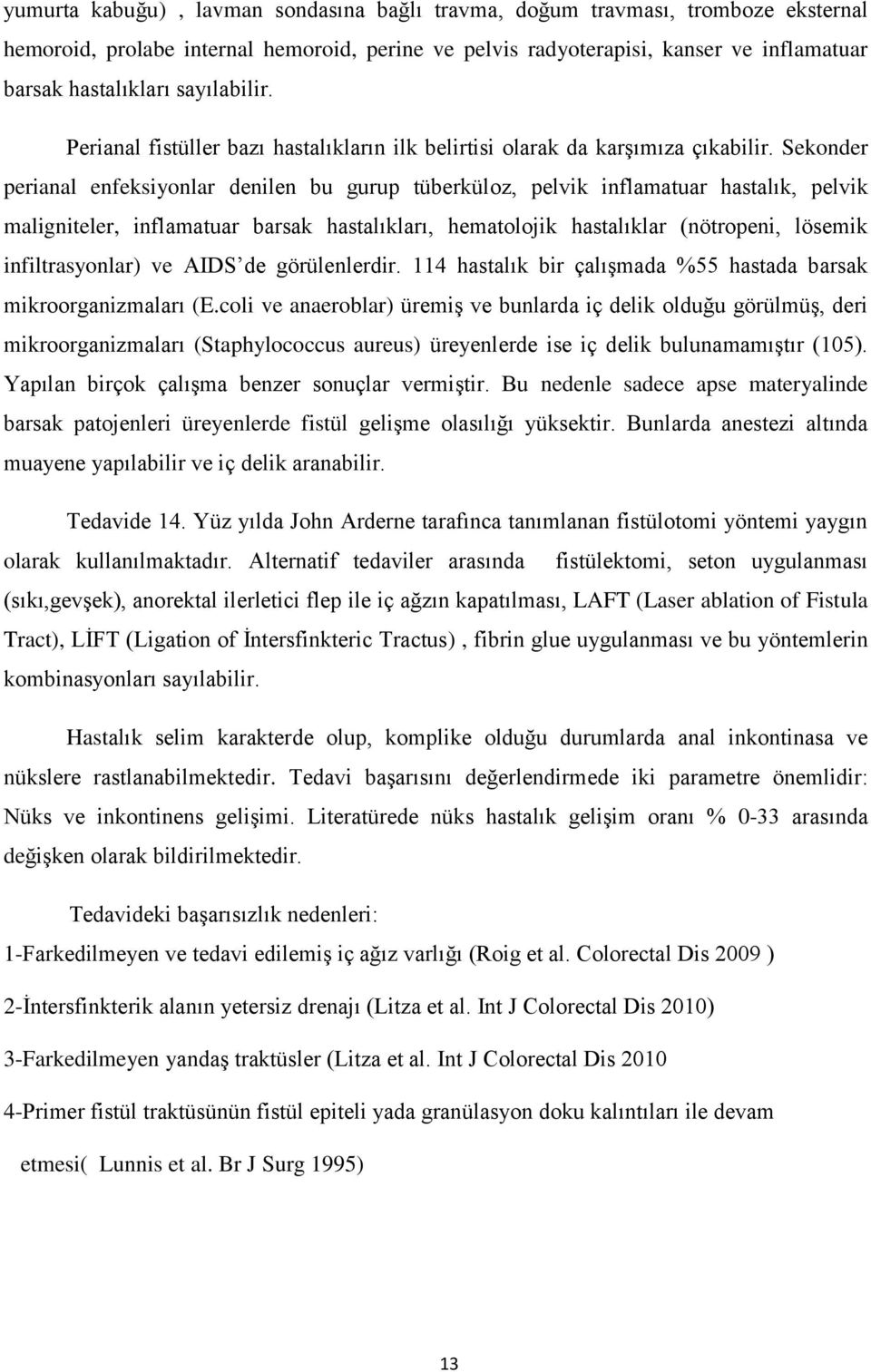 Sekonder perianal enfeksiyonlar denilen bu gurup tüberküloz, pelvik inflamatuar hastalık, pelvik maligniteler, inflamatuar barsak hastalıkları, hematolojik hastalıklar (nötropeni, lösemik